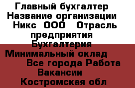 Главный бухгалтер › Название организации ­ Никс, ООО › Отрасль предприятия ­ Бухгалтерия › Минимальный оклад ­ 75 000 - Все города Работа » Вакансии   . Костромская обл.